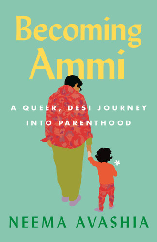 Becoming Ammi: A Queer, Desi Journey into Parenthood book cover by Neema Avashia