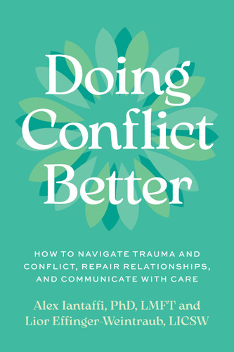 Doing Conflict Better: How to Navigate Trauma and Conflict, Repair Relationships, and Communicate with Care book cover by Alex Iantaffi, PhD LMFT, Lior Effinger-Weintraub, LICSW