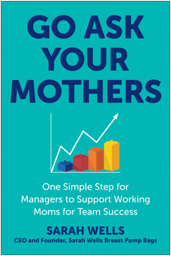 Go Ask Your Mothers: One Simple Step for Managers to Support Working Moms for Team Success book cover by Sarah Wells