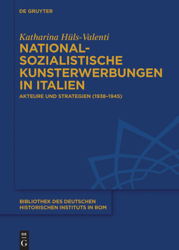 Nationalsozialistische Kunsterwerbungen in Italien: Akteure und Strategien (1938–1945) book cover by Katharina Hüls-Valenti