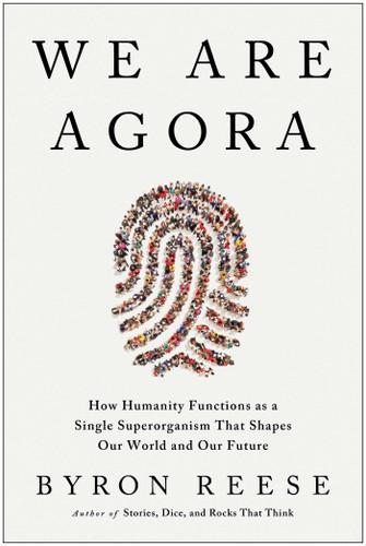 We Are Agora: How Humanity Functions as a Single Superorganism That Shapes Our World and Our Future book cover by Byron Reese