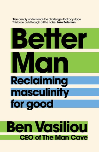 Better Man: Reclaiming masculinity for good book cover by Ben Vasiliou