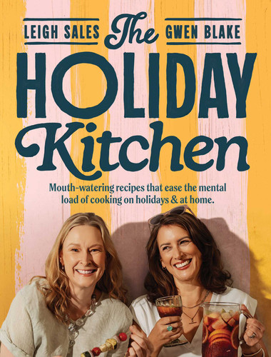 The Holiday Kitchen: Mouth-watering recipes that ease the mental load of cooking on holidays & at home book cover by Leigh Sales, Gwen Blake