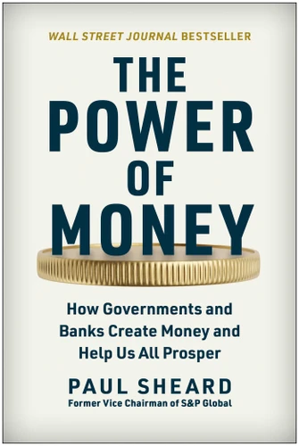 The Power of Money: How Governments and Banks Create Money and Help Us All Prosper book cover by Paul  Sheard
