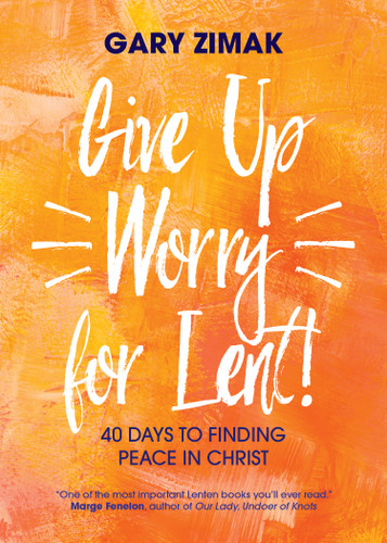 Give Up Worry for Lent!: 40 Days to Finding Peace in Christ book cover by Gary Zimak