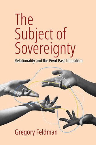 The Subject of Sovereignty: Relationality and the Pivot Past Liberalism book cover by Gregory Feldman