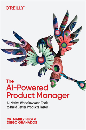 The AI-Powered Product Manager: AI-Native Workflows and Tools to Build Better Products Faster book cover by Marily Nika, Diego Granados