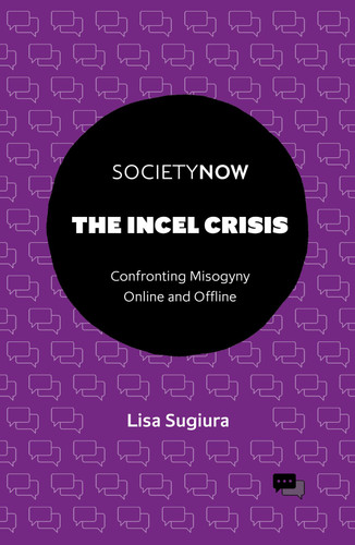 The Incel Crisis: Confronting Misogyny Online and Offline (SocietyNow) book cover by Lisa Sugiura