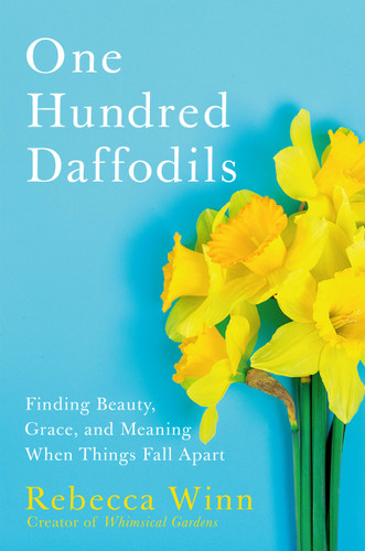 One Hundred Daffodils: Finding Beauty, Grace, and Meaning When Things Fall Apart book cover by Rebecca Winn