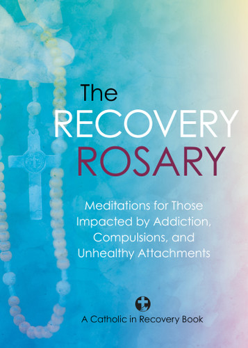 The Recovery Rosary: Meditations for Those Impacted by Addiction, Compulsions, and Unhealthy Attachments book cover by Catholic in Recovery