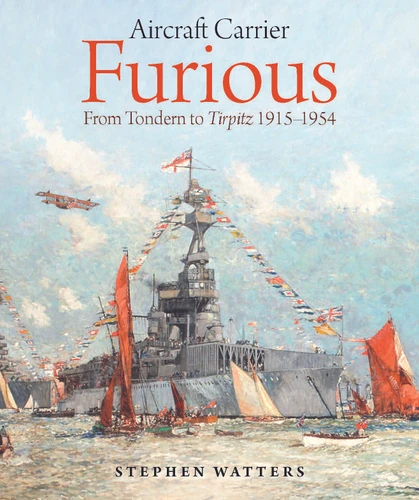 Aircraft Carrier Furious: From Tondern to Tirpitz, 1915-1954 book cover by Stephen Watters