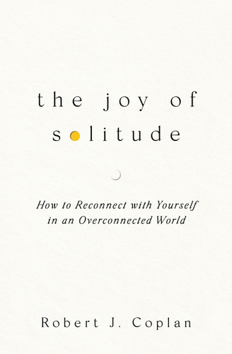 The Joy of Solitude: How to Reconnect with Yourself in an Overconnected World book cover by Robert J Coplan