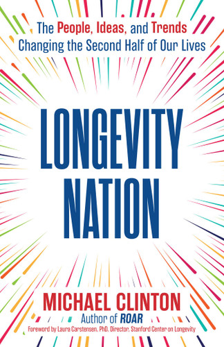 Longevity Nation: The People, Ideas, and Trends Changing the Second Half of Our Lives book cover by Michael Clinton