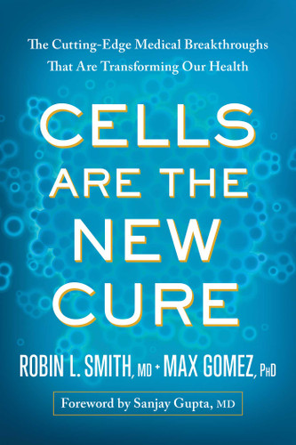 Cells Are the New Cure: The Cutting-Edge Medical Breakthroughs That Are Transforming Our Health book cover by Max Gomez, Dr. Robin L. Smith