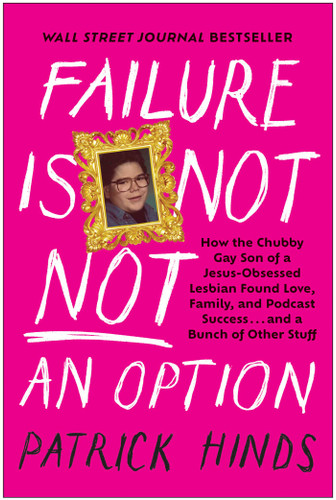 Failure Is Not NOT an Option: How the Chubby Gay Son of a Jesus-Obsessed Lesbian Found Love, Family, and Podcast  Success . . . and a Bunch of Other Stuff book cover by Patrick Hinds