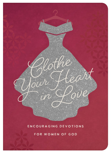 Clothe Your Heart in Love: Encouraging Devotions for a Woman of God book cover by Carey Scott