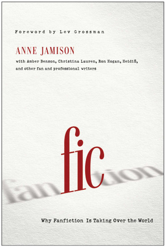Fic: Why Fanfiction Is Taking Over the World book cover by Anne Jamison