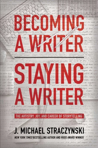 Becoming a Writer, Staying a Writer: The Artistry, Joy, and Career of Storytelling book cover by J. Michael Straczynski