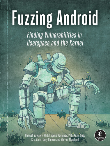 Fuzzing Android: Finding Vulnerabilities in Userspace and the Kernel book cover by Hamzeh Zawawy, Eugene Rodionov, Xuan Xing, Kris Alder, Cory Barker, Steven Moreland