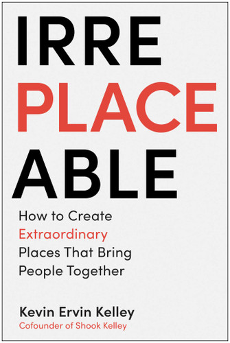 Irreplaceable: How to Create Extraordinary Places that Bring People Together book cover by Kevin Ervin Kelley