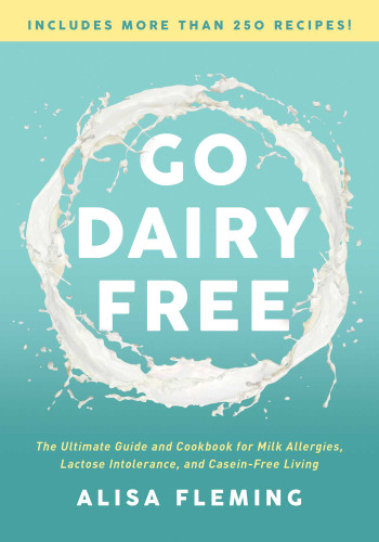 Go Dairy Free: The Ultimate Guide and Cookbook for Milk Allergies, Lactose Intolerance, and Casein-Free Living book cover by Alisa Fleming