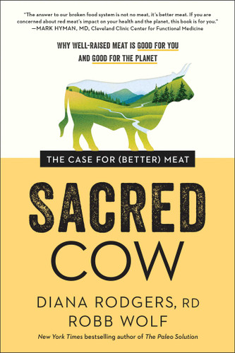 Sacred Cow: The Case for (Better) Meat: Why Well-Raised Meat Is Good for You and Good for the Planet book cover by Diana Rodgers, Robb Wolf