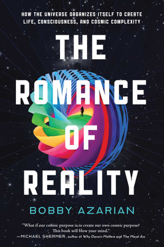 The Romance of Reality: How the Universe Organizes Itself to Create Life, Consciousness, and Cosmic Complexity book cover by Bobby Azarian