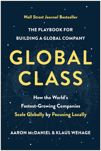 Global Class: How the World's Fastest-Growing Companies Scale Globally by Focusing Locally book cover by Aaron McDaniel, Klaus Wehage