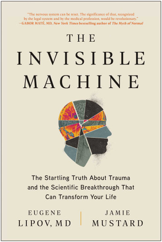 The Invisible Machine: The Startling Truth About Trauma and the Scientific Breakthrough That Can Transform Your Life book cover by Jamie Mustard, Eugene Lipov, MD