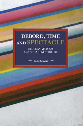 Debord, Time and Spectacle: Hegelian Marxism and Situationist Theory (Historical Materialism) book cover by Tom Bunyard