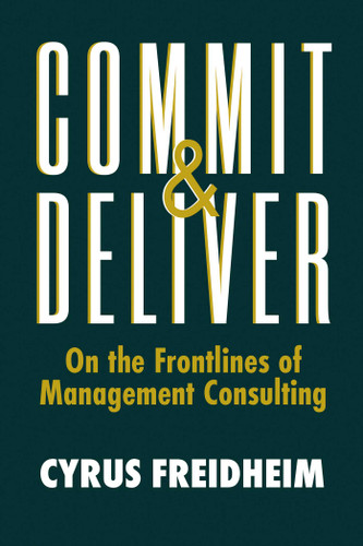 Commit & Deliver: On the Frontlines of Management Consulting book cover by Cyrus Freidheim