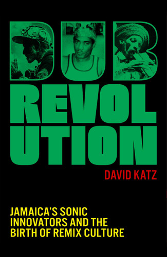 Dub Revolution: Jamaica’s Sonic Innovators and the Birth of Remix Culture book cover by David Katz