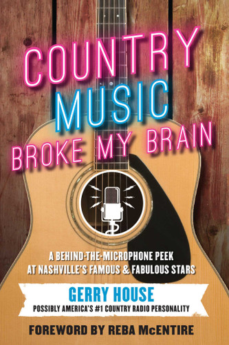 Country Music Broke My Brain: A Behind-the-Microphone Peek at Nashville's Famous and Fabulous Stars book cover by Gerry House