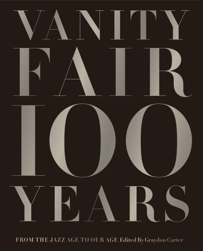 Vanity Fair 100 Years: From the Jazz Age to Our Age book cover by Graydon Carter