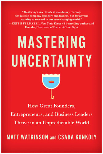 Mastering Uncertainty: How Great Founders, Entrepreneurs, and Business Leaders Thrive in an Unpredictable World book cover by Matt Watkinson, Csaba Konkoly