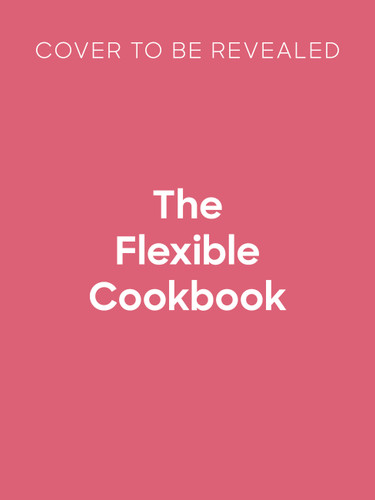 The Flexible Cookbook: 200+ recipes and variations to create meals everyone can enjoy book cover by Jo Pratt