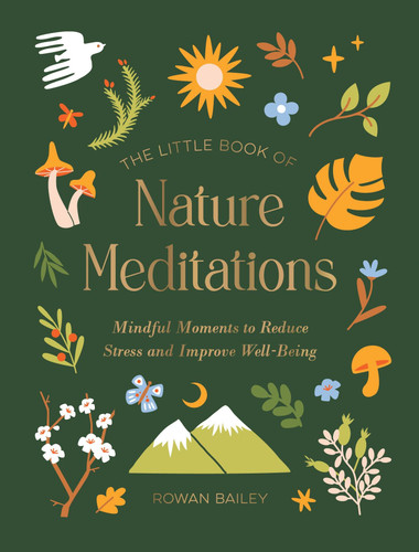 The Little Book of Nature Meditations: Mindful Moments to Reduce Stress and Improve Well-Being book cover by Rowan Bailey