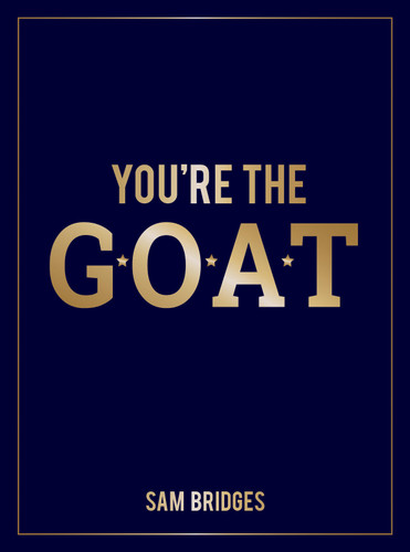 You're the Goat: Inspiring Quotes and Affirmations to Praise and Uplift Someone Special in Your Life book cover by Sam Bridges