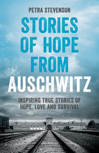 Stories of Hope from Auschwitz: Inspiring True Stories of Hope, Love and Survival book cover by Petra Stevenson