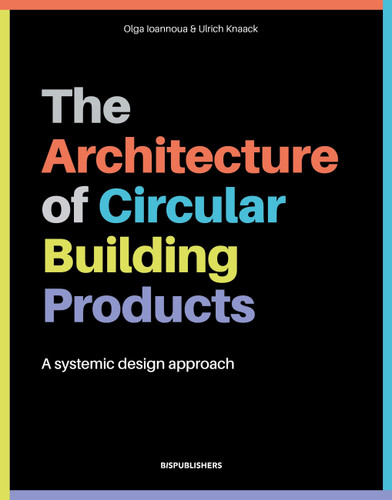 The Architecture of Circular Building Products: A Systemic Design Approach book cover by Ulrich Knaack, Olga Loannou