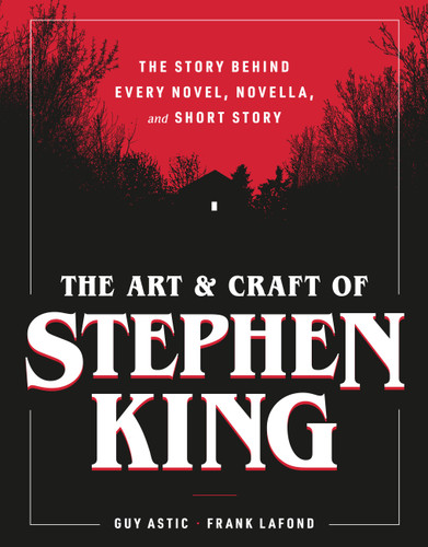 The Art and Craft of Stephen King: The Story Behind Every Novel, Novella, and Short Story book cover by Guy Astic, Frank Lafond