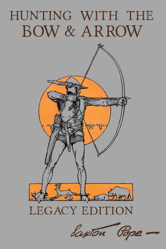 Hunting With The Bow And Arrow - Legacy Edition: The Classic Manual For Making And Using Archery Equipment For Marksmanship And Hunting (Legacy) (Library of American Outdoors Classics #21) book cover by Saxton Pope