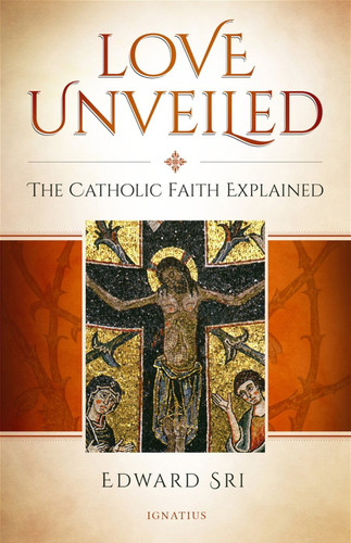 Love Unveiled: The Catholic Faith Explained book cover by Edward Sri