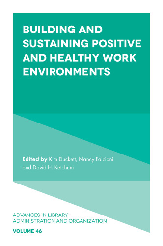 Building and Sustaining Positive and Healthy Work Environments (Advances in Library Administration and Organization #46) book cover by 