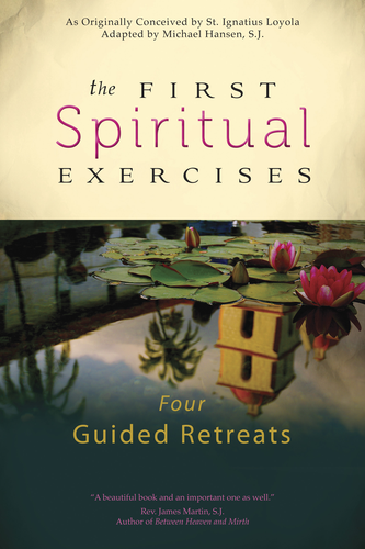 The First Spiritual Exercises: Four Guided Retreats | As Originally Conceived by St. Ignatius Loyola book cover by Michael Hansen