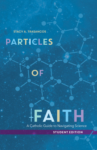 Particles of Faith: A Catholic Guide to Navigating Science | Student Edition book cover by Stacy A. Trasancos