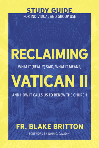 Reclaiming Vatican II (Study Guide for Individual and Group Use): What It (Really) Said, What It Means, and How It Calls Us to Renew the Church book cover by Fr. Blake Britton