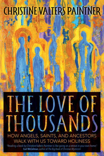 The Love of Thousands: How Angels, Saints, and Ancestors Walk with Us toward Holiness book cover by Christine Valters Paintner
