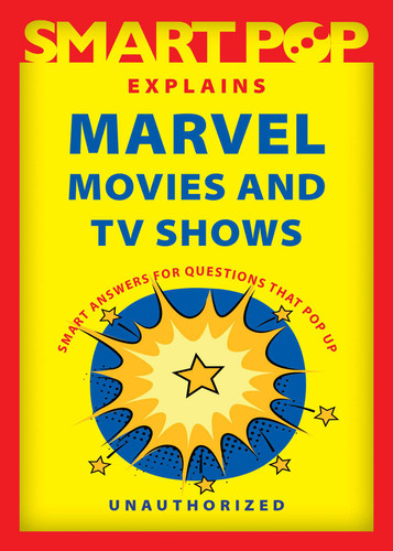 Smart Pop Explains Marvel Movies and TV Shows book cover by The Editors of Smart Pop