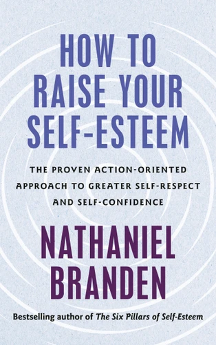 How to Raise Your Self-Esteem: The Proven, Action-Oriented Approach to Greater Self-Respect and Self-Confidence book cover by Nathaniel Branden